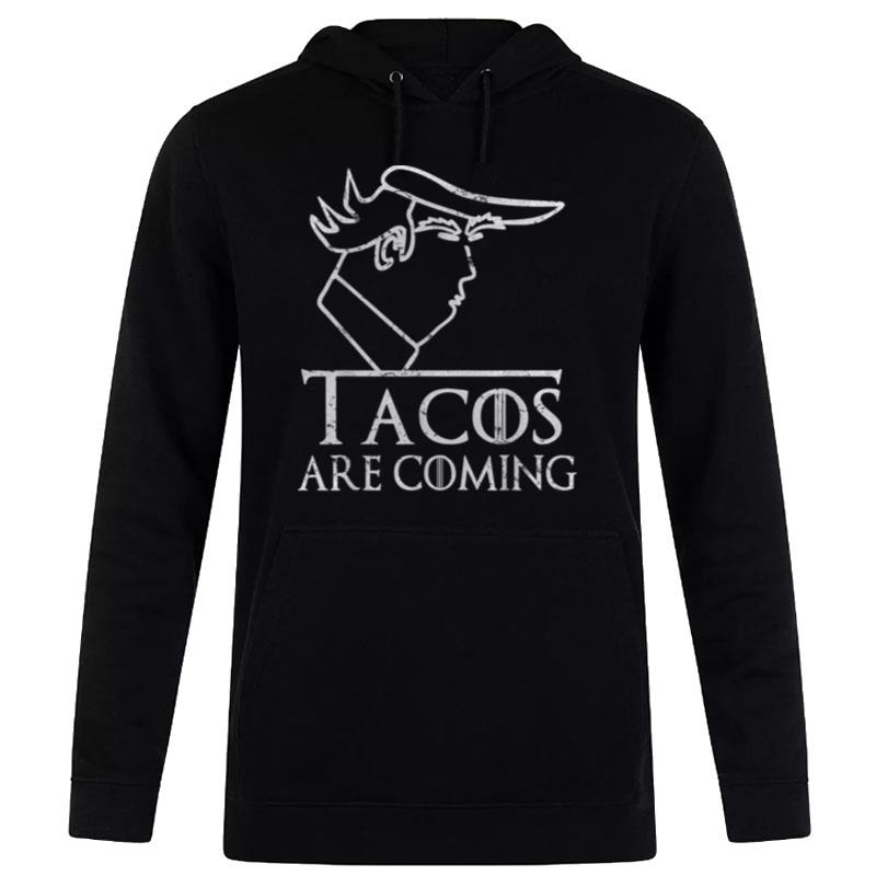 Tacos Are Coming A Game Of Political Memes T Hoodie