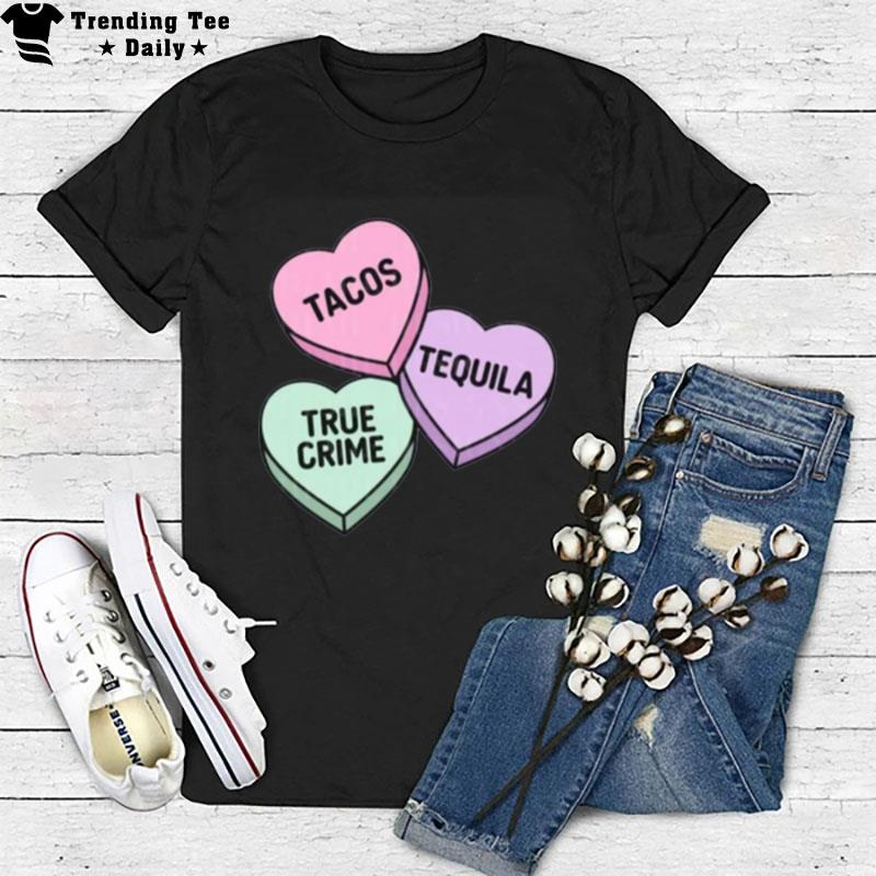 Tacos Tequila And True Crime Candy Hearts Valentine's Day T-Shirt