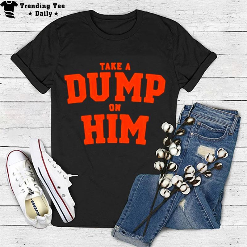 Take A Dump On Him 2022 T-Shirt