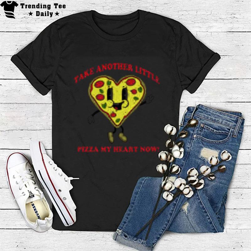 Take Another Little Pizza My Heart Now T-Shirt