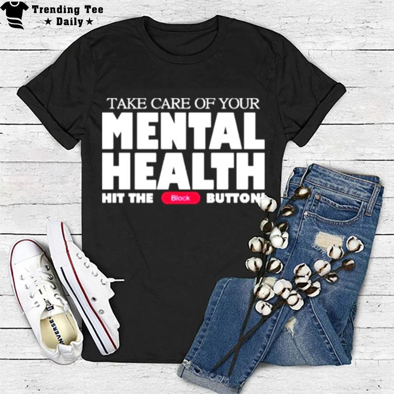 Take Care Of Your Mental Health Hit The Block Button T-Shirt