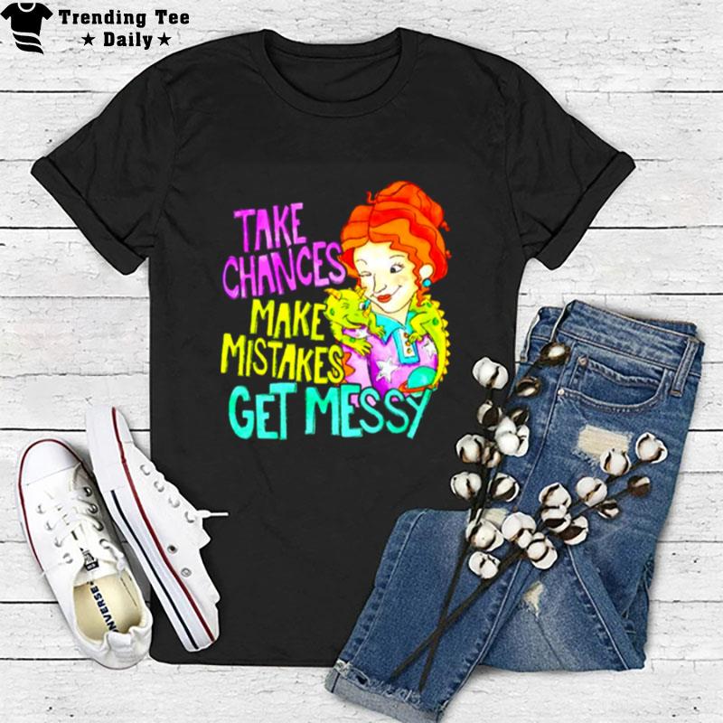 Take Chances Make Mistakes Get Messy T-Shirt