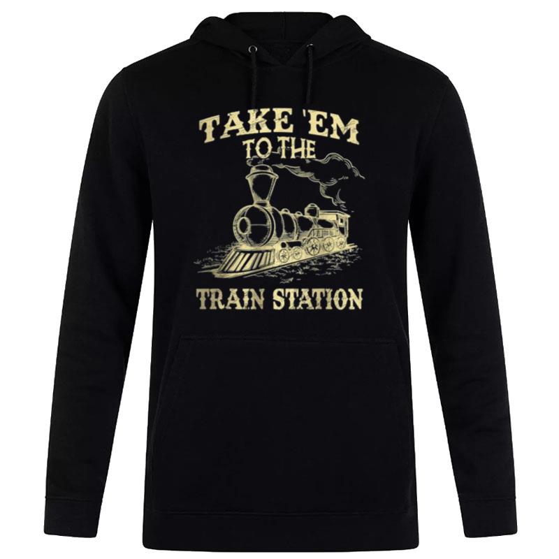 Take Em To The Train Station Hoodie