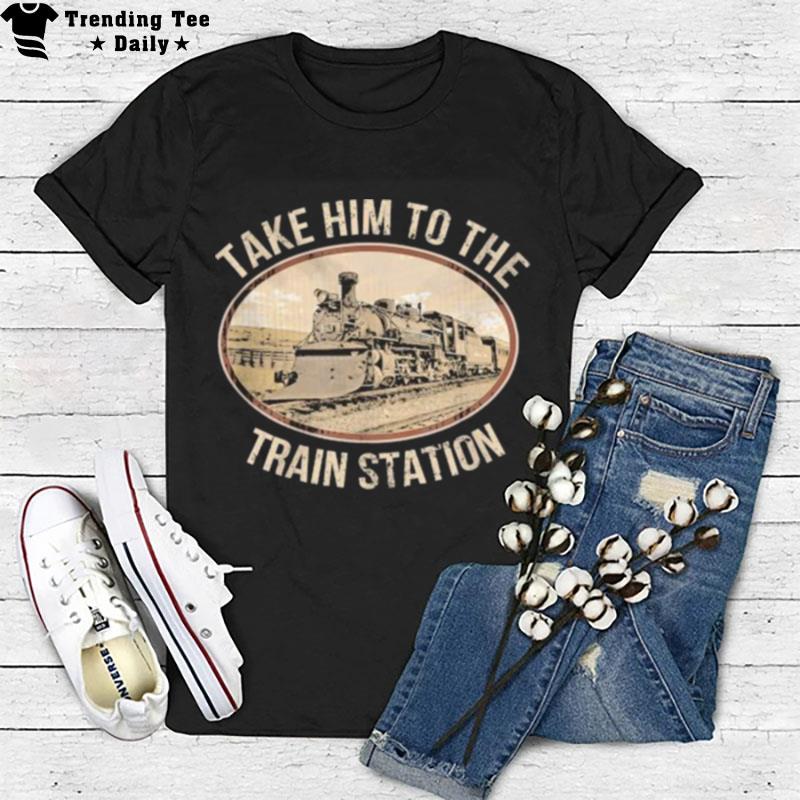 Take Him To The Train Station 2023 T-Shirt