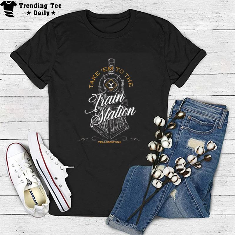 Take Em To The Train Station Yellowstone T-Shirt