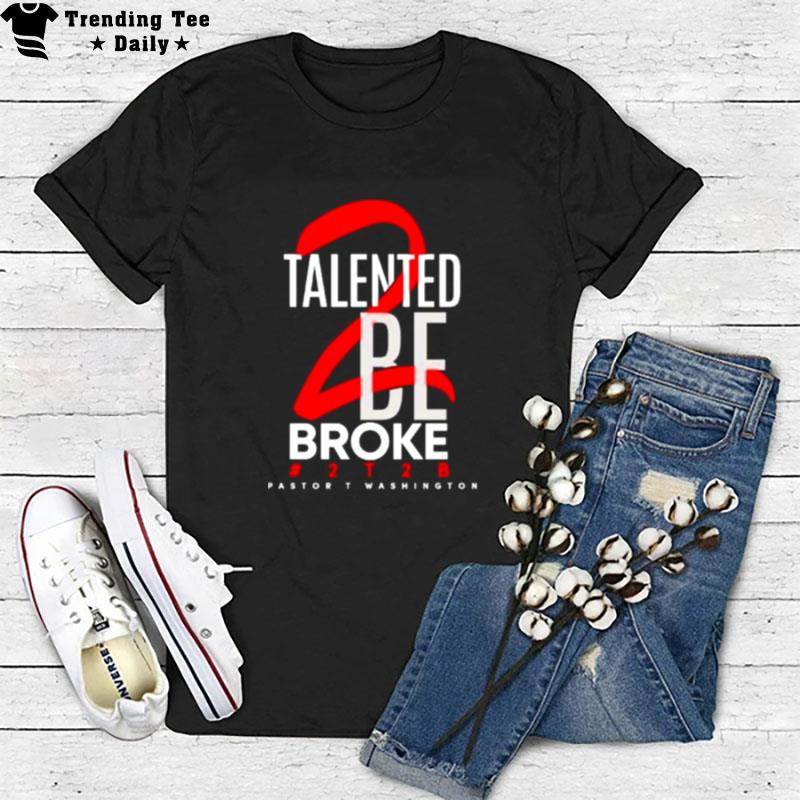 Talented Be Broke Pastort Washington T-Shirt