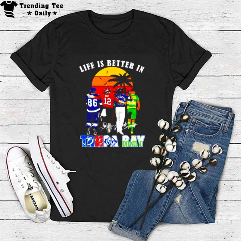 Tampa Bay Sports Teams Life Is Better In Tampa Bay Signatures T-Shirt