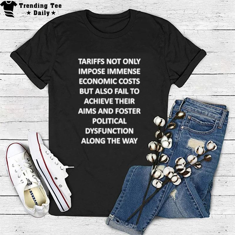 Tariffs Not Only Impose Immense Economic Costs T-Shirt