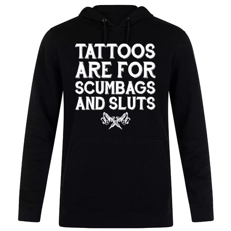 Tattoos Are For Scumbags And Sluts Hoodie