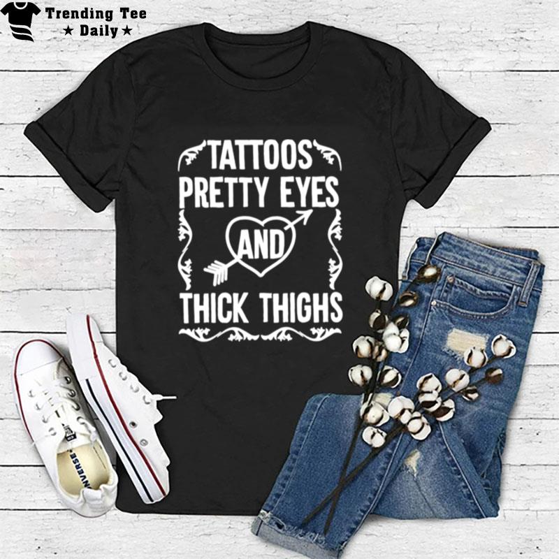 Tattoos Pretty Eyes And Thick Thighs T-Shirt