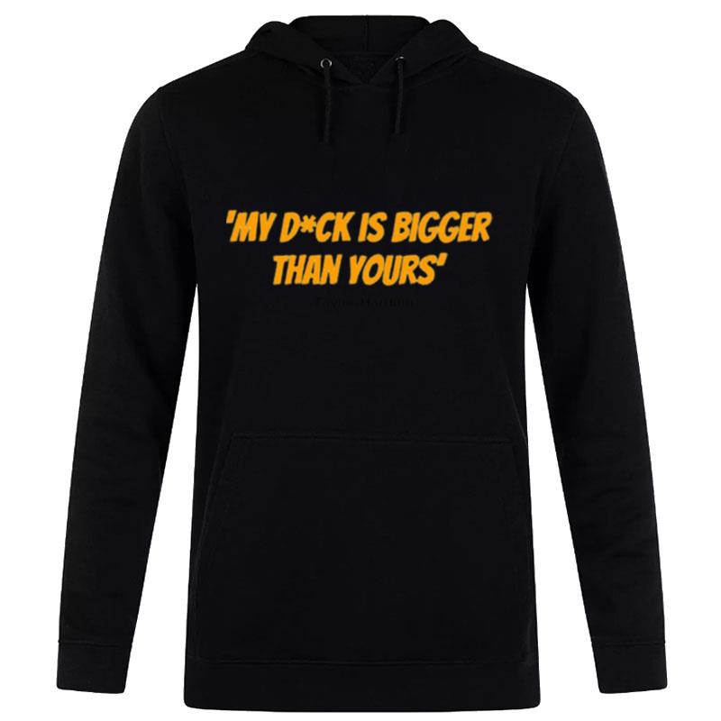 Taylor Harding Quote My Dck Is Bigger Than Yours Grace And Frankie Hoodie