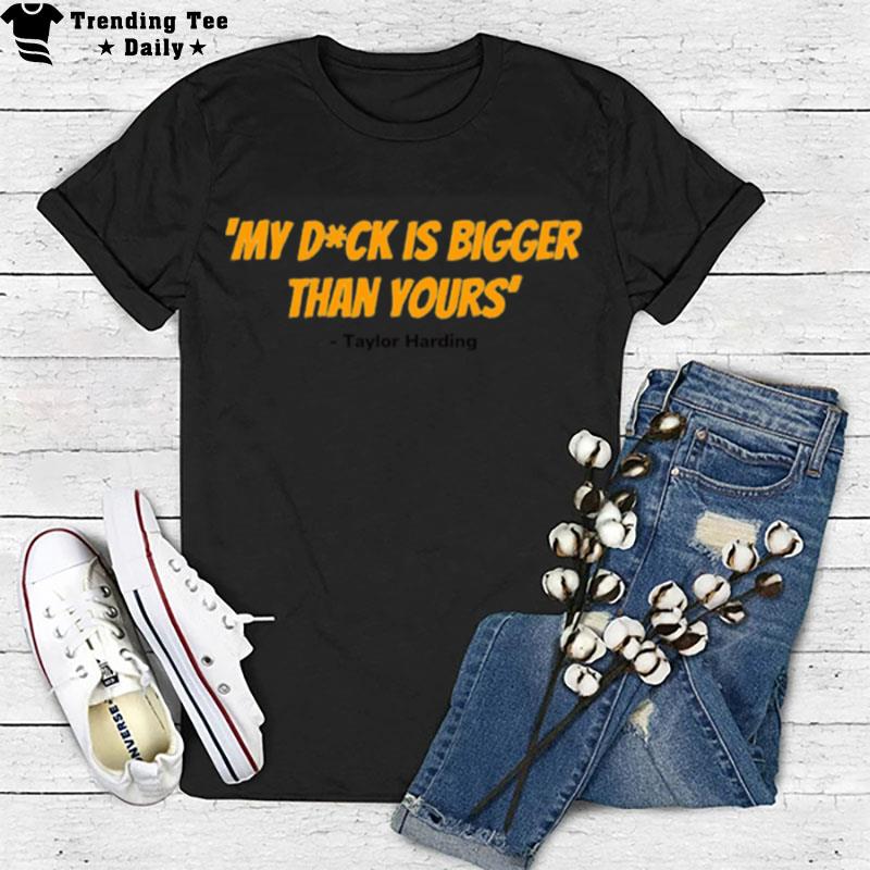 Taylor Harding Quote My Dck Is Bigger Than Yours Grace And Frankie T-Shirt