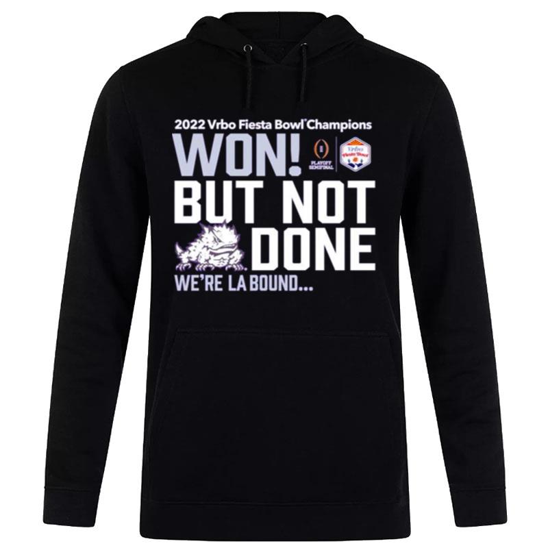 Tcu Horned Frogs Won But Not Done We?e La Bound 2022 Vrbo Fiesta Bowl Champions Hoodie