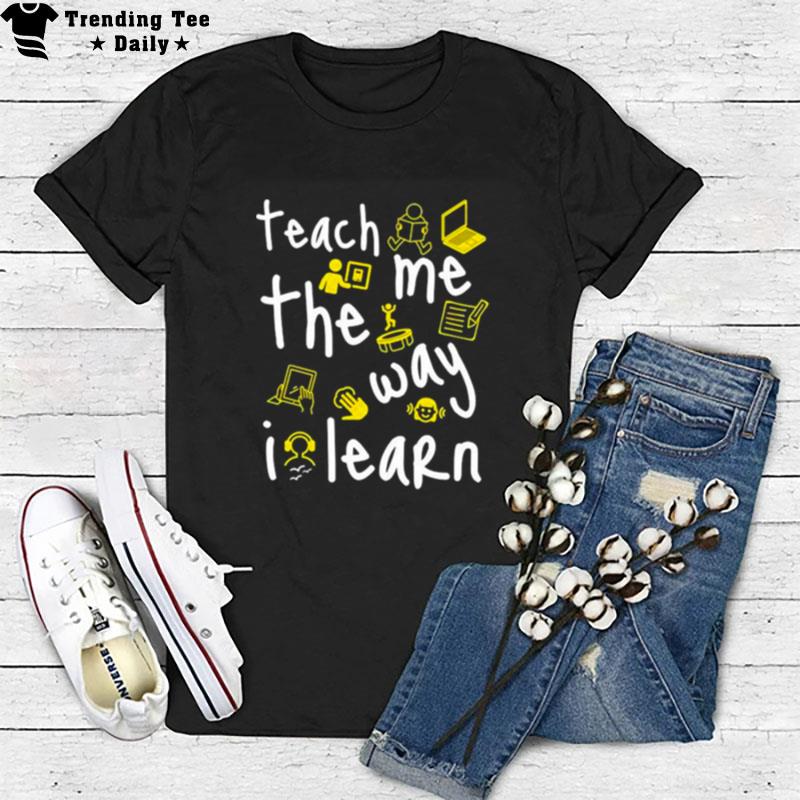 Teach Me The Way I Learn T-Shirt