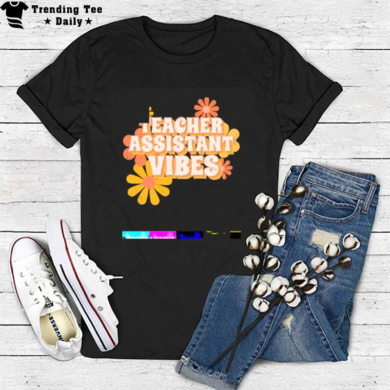 Teacher Assistant Vibes Flowers T-Shirt