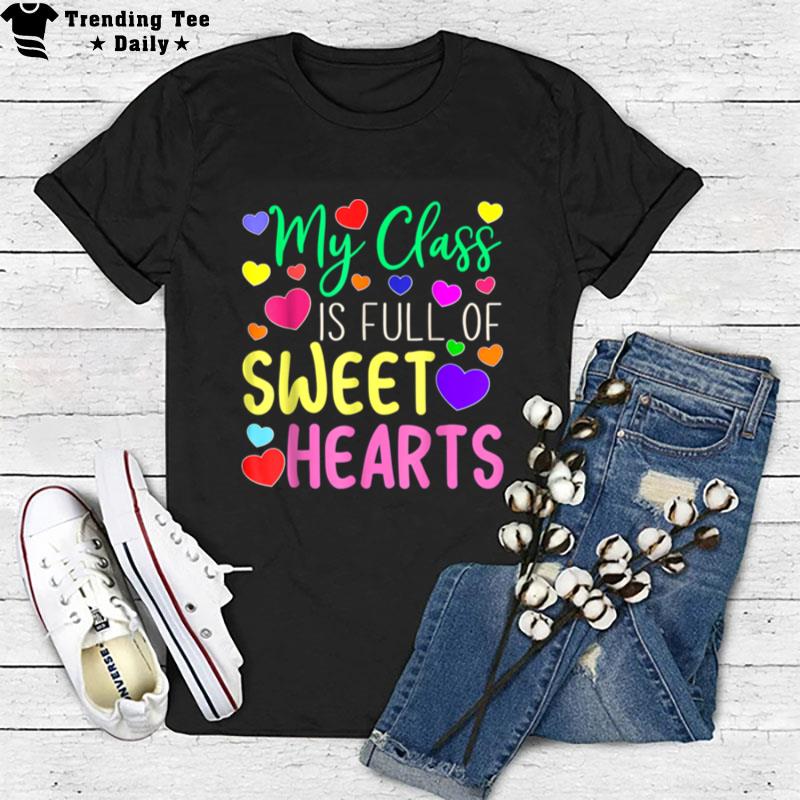 Teacher Valentines Day   My Class Is Full Of Sweethearts T-Shirt