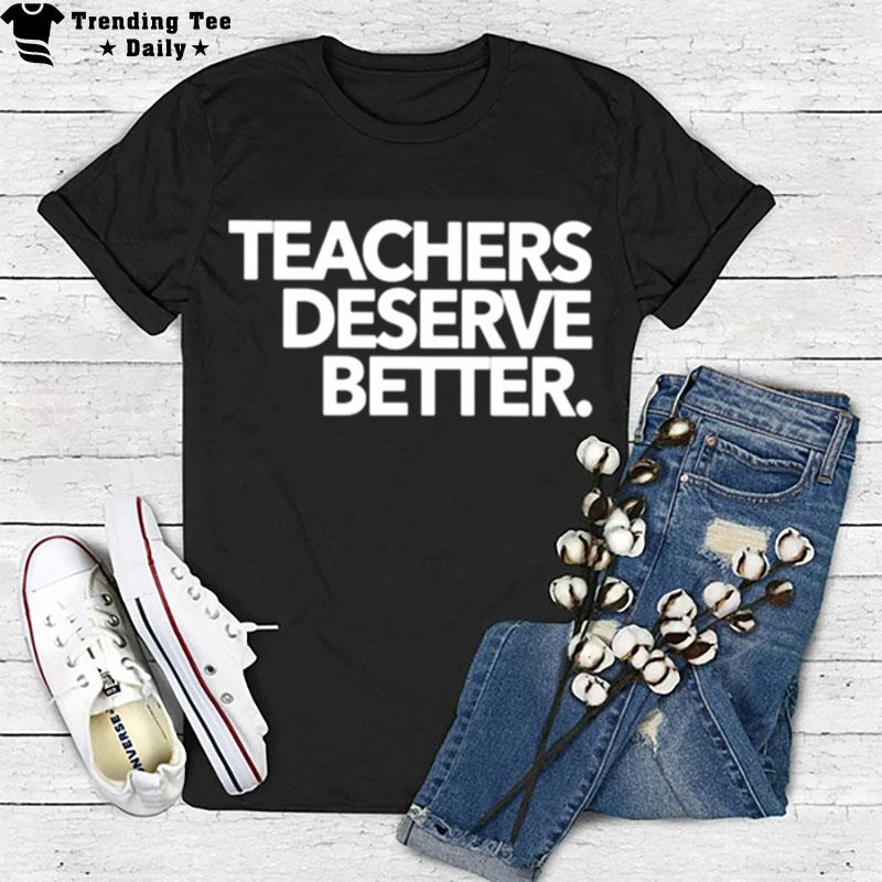 Teachers Deserve Better T-Shirt