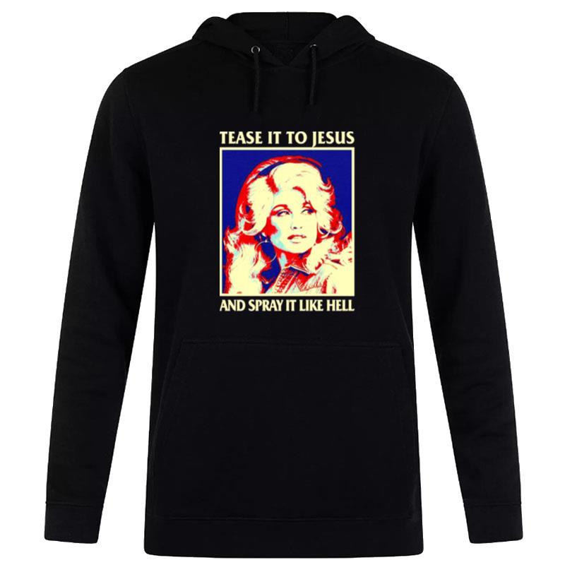 Tease It To Jesus And Spray It Like Hell Dolly Parton Hoodie