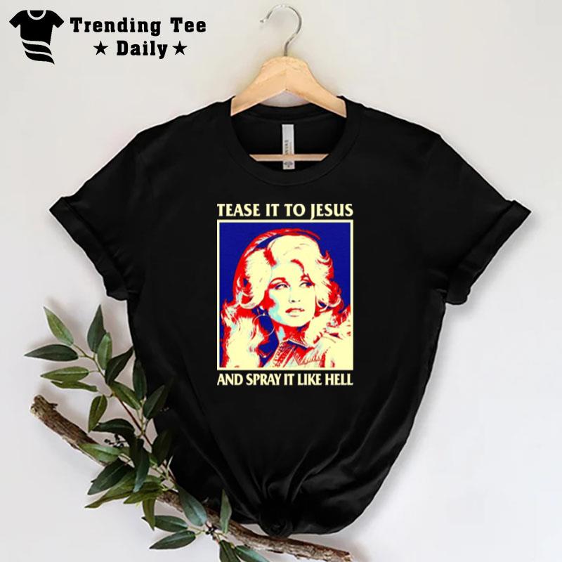 Tease It To Jesus And Spray It Like Hell Dolly Parton T-Shirt