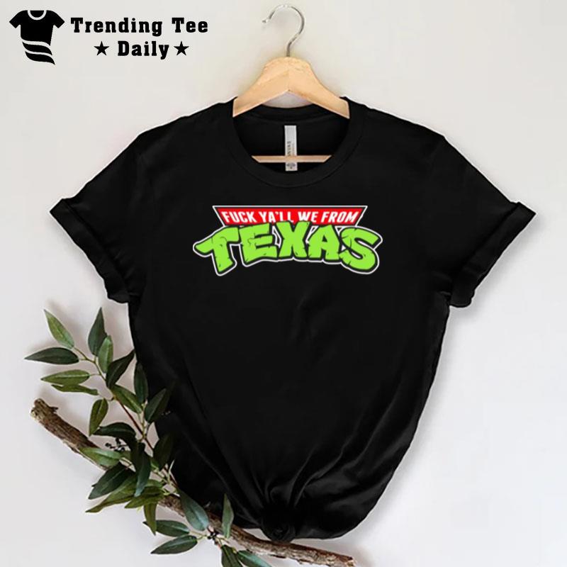 Teenage Mutant Ninja Turtles Fuck Ya l We From Texas T-Shirt