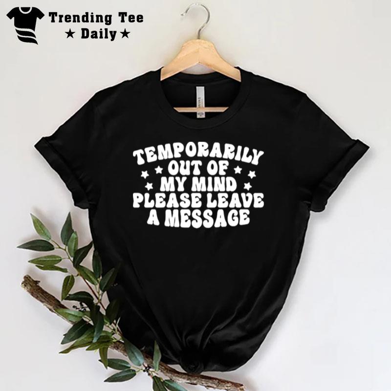 Temporarily Out Of My Mind Please Leave A Message T-Shirt