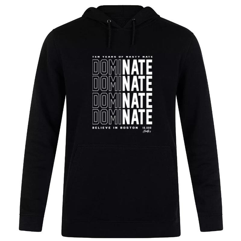 Ten Years Of Nasty Nate Dominate Believe In Boston Hoodie