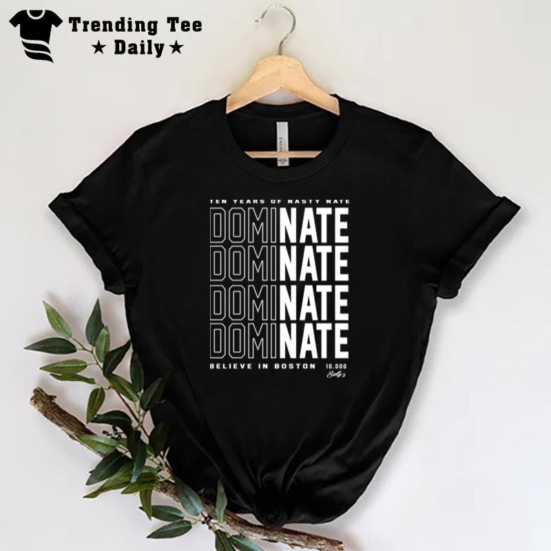 Ten Years Of Nasty Nate Dominate Believe In Boston T-Shirt