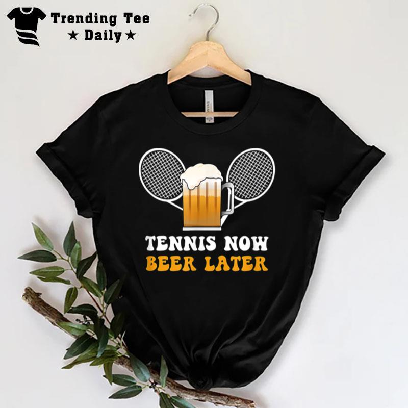 Tennis Now Beer Later Sports Lover Player Coach Outfit T-Shirt