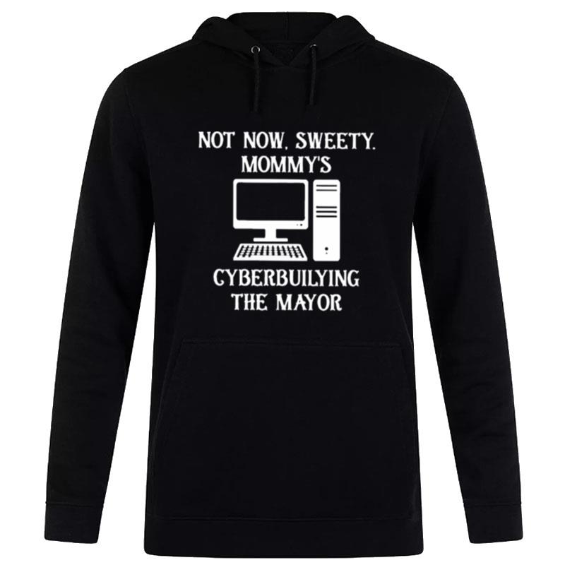 Terminallyol Not Now Sweety Mommy's Cyberbuilying The Mayor Hoodie