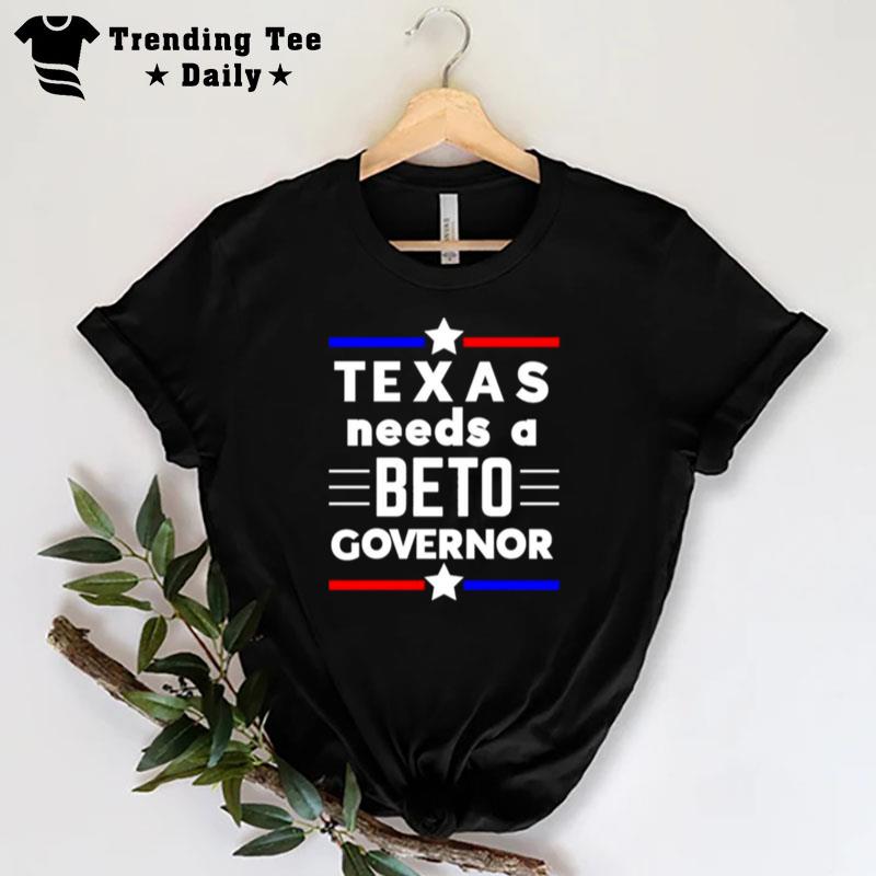 Texas Needs A Beto Governor T-Shirt