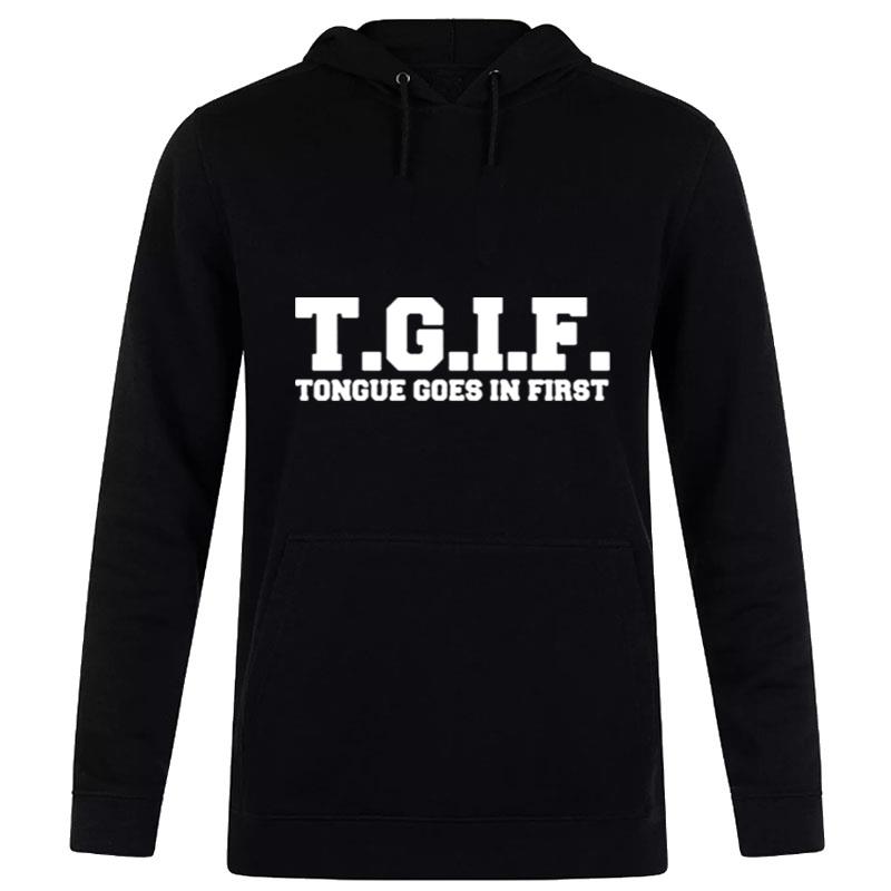 Tgif Tongue Goes In Firs Hoodie