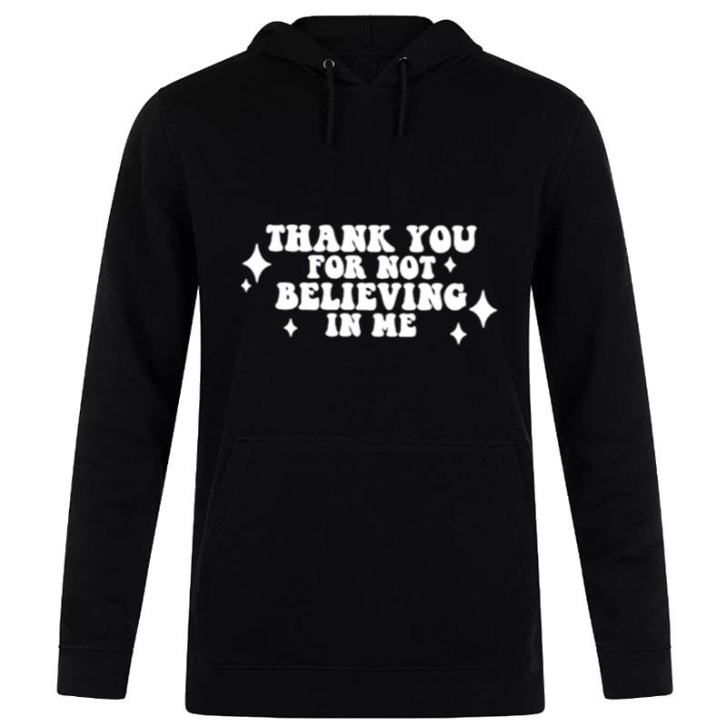 Thank You For Not Believing In Me Hoodie