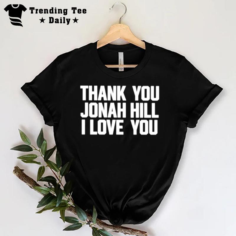 Thank You Jonah Hill I Love You T-Shirt