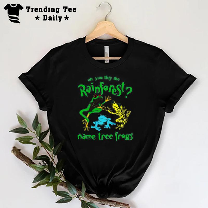 That Go Hard Do You Like The Rainforest Name Tree Frogs T-Shirt