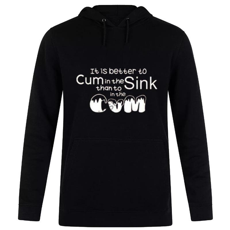 That Go Hard It Is Better To Cum In The Sink Than To In The Cum Hoodie