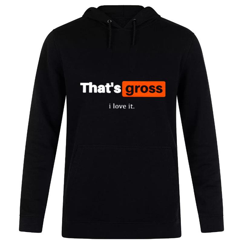 That's Gross I Love I Hoodie