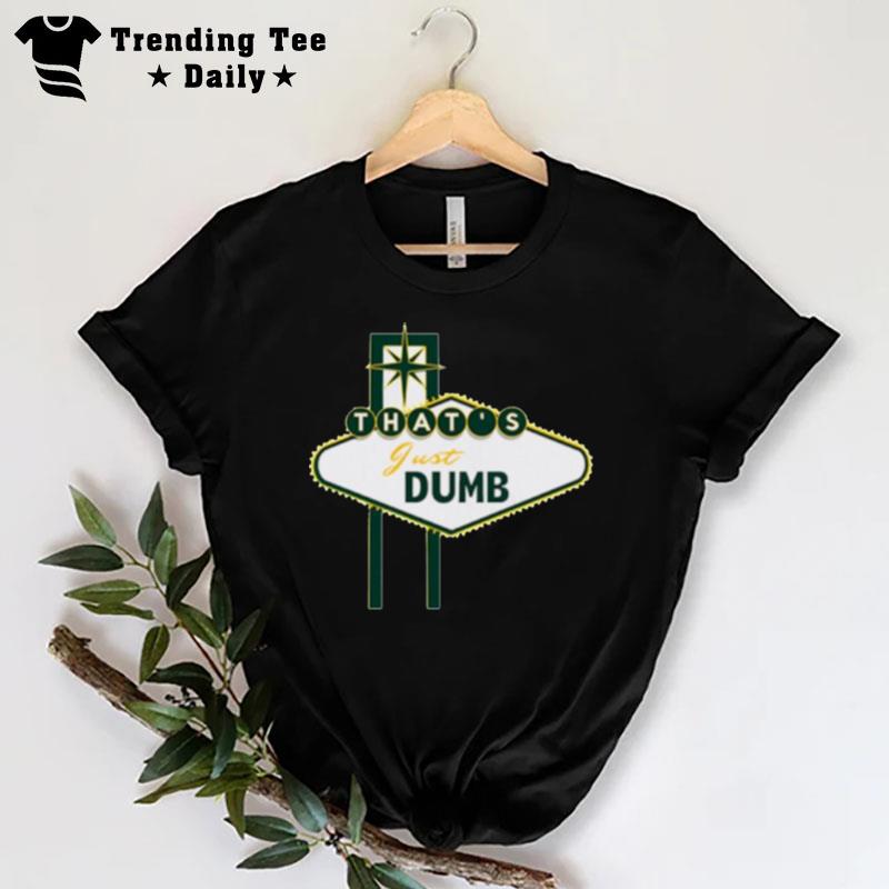 That's Just Dumb T-Shirt