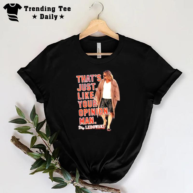 That's Just Like Your Opinion Man Big Lebowski T-Shirt