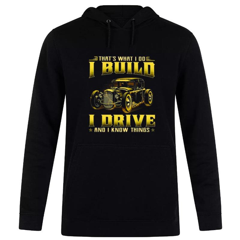 That's What I Do I Build I Drive And I Know Things 2023 Hoodie