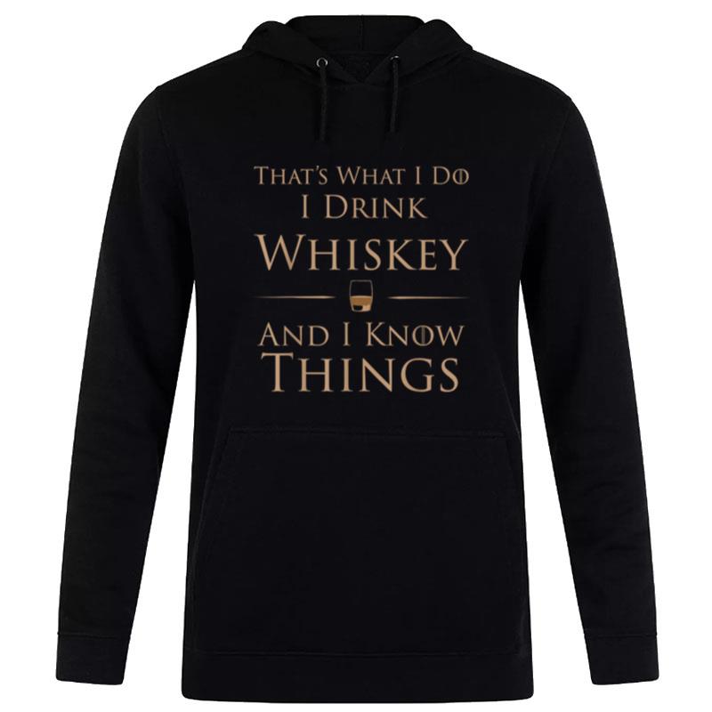 That's What I Do I Drink Whiskey And I Know Things Hoodie