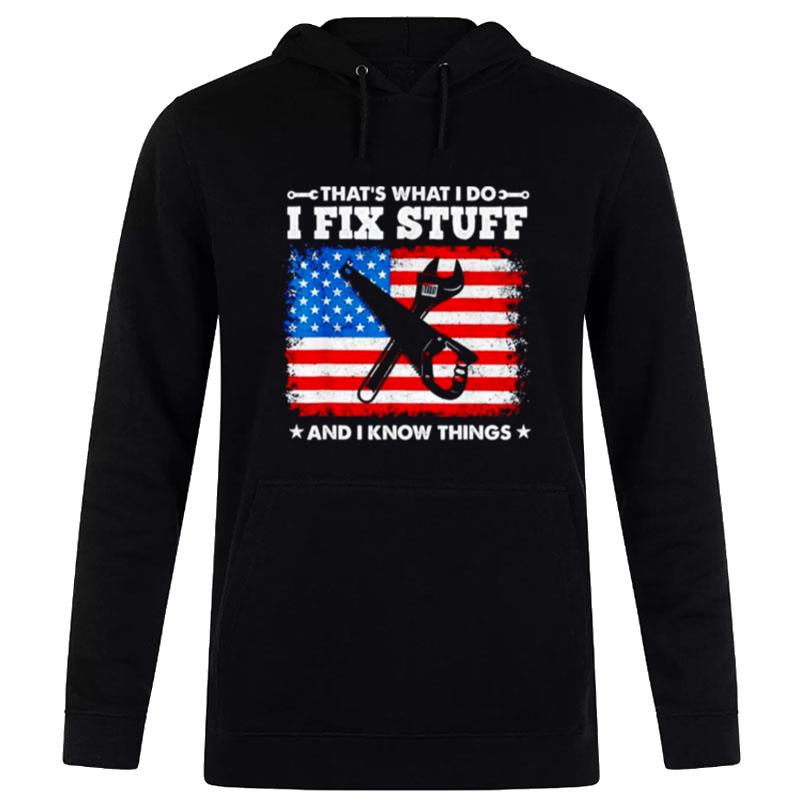 That's What I Do I Fix Stuff And I Know Things American Flag Hoodie