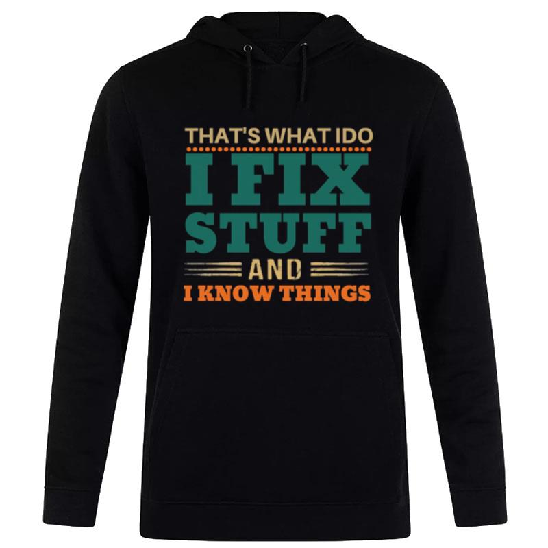 That's What I Do I Fix Stuff And I Know Things Funny Saying Dad Hoodie