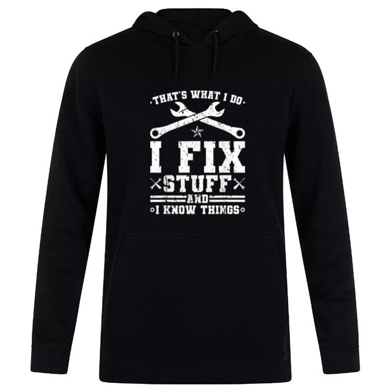 That's What I Do I Fix Stuff And I Know Things Mechanic Hoodie
