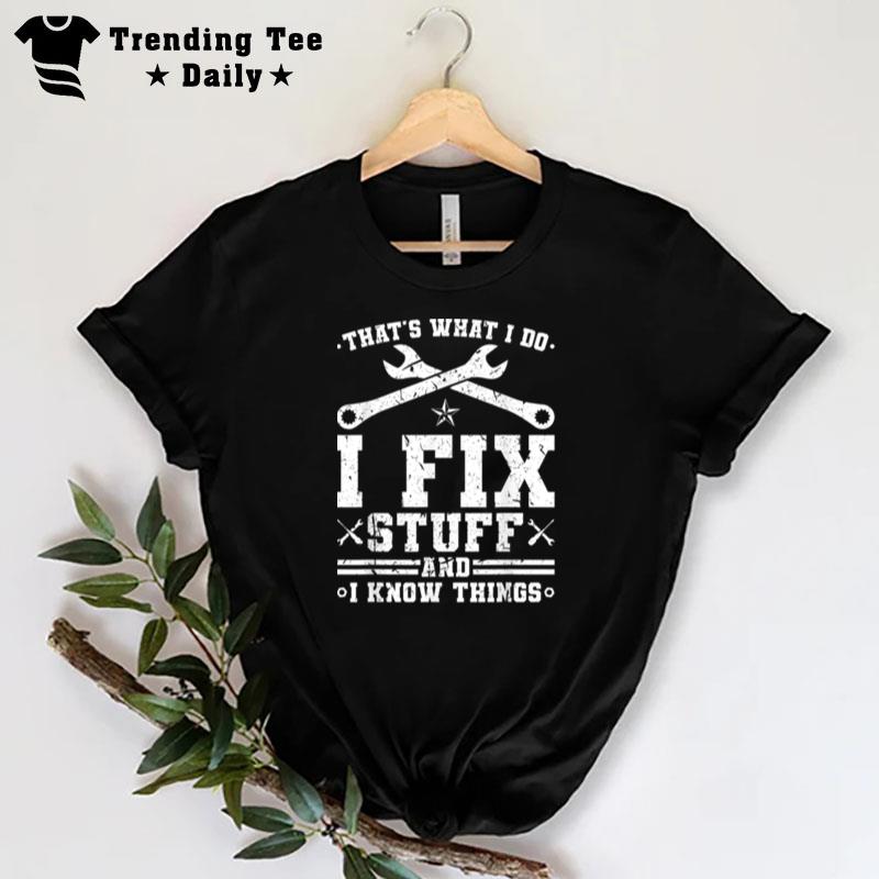 That's What I Do I Fix Stuff And I Know Things Mechanic T-Shirt