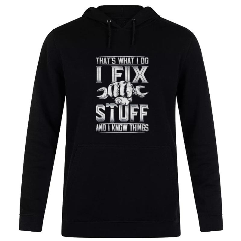 That's What I Do I Fix Stuff And I Know Things S Hoodie