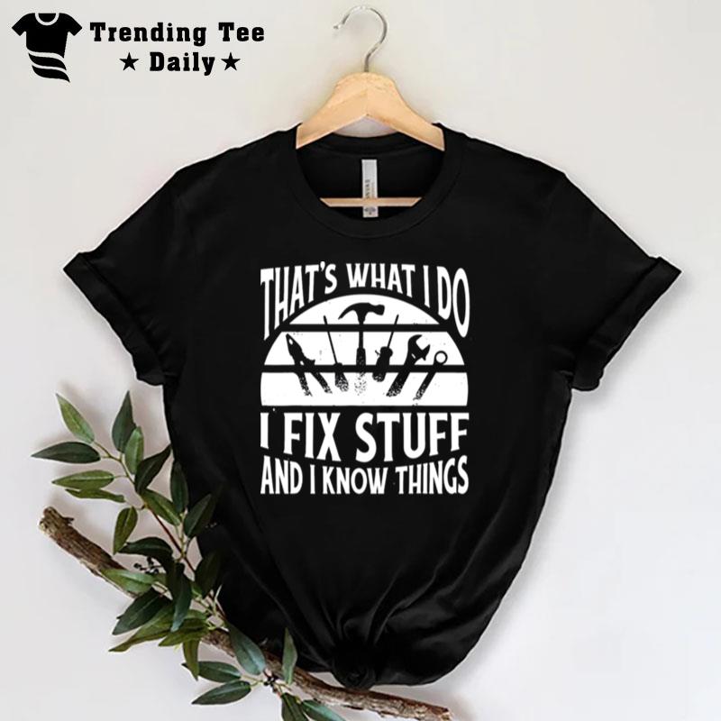 That's What I Do I Fix Stuff And Things T-Shirt