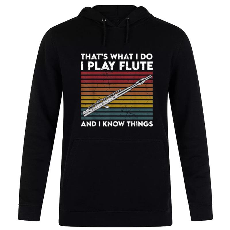 That's What I Do I Play Flute And I Know Things Hoodie