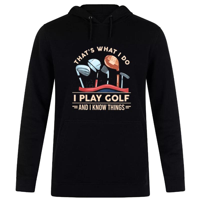 That's What I Do I Play Golf And I Know Things Hoodie