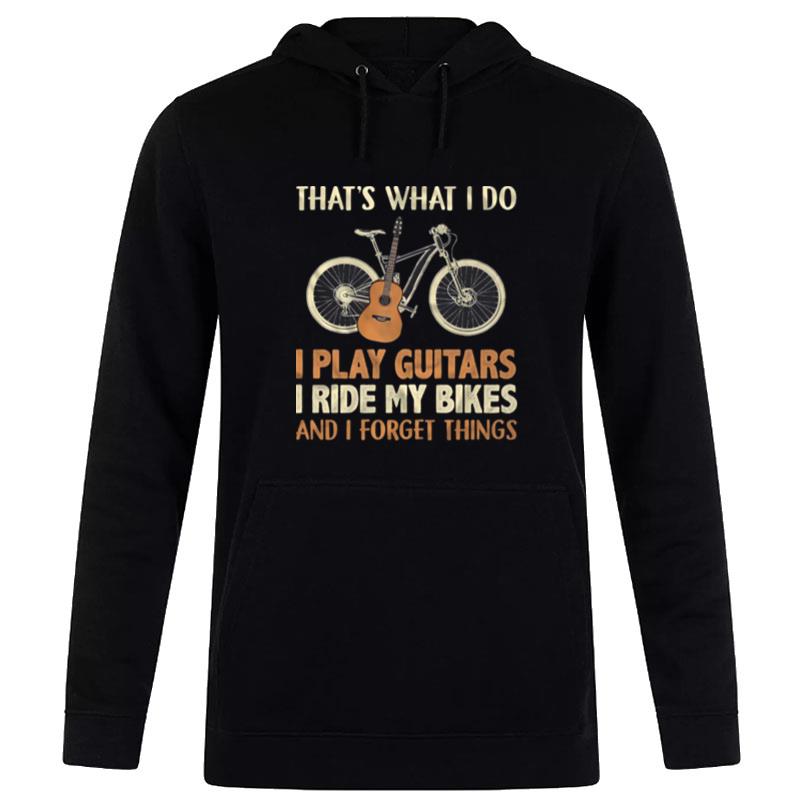 That's What I Do I Play Guitars I Ride My Bikes And I Forget Things Hoodie