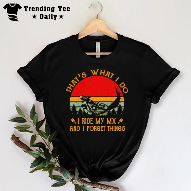 That's What I Do I Ride My Mx And I Forget Things Dirt Bike Vintage Retro T-Shirt